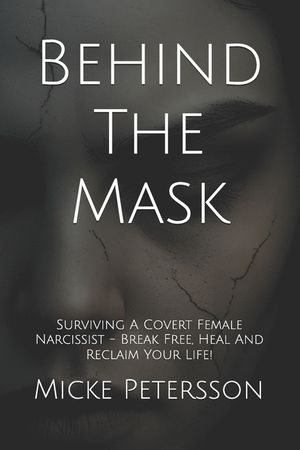 Behind The Mask: Surviving A Covert Female Narcissist - Break Free, Heal And Reclaim Your Life! image number 0