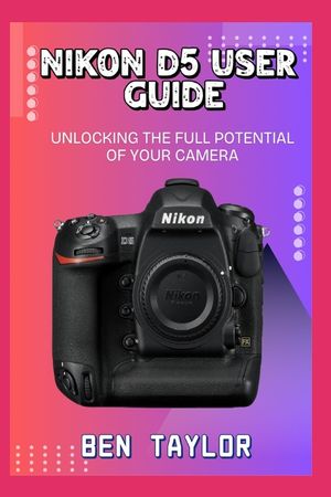 Nikon D5 User Guide: Unlocking the Full Potential of Your Camera image number 0