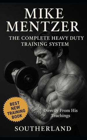 Mike Mentzer: The Complete Heavy Duty Training System: The Definitive Guide to the Most Effective Bodybuilding Philosophy Ever Created - Directly From image number 0