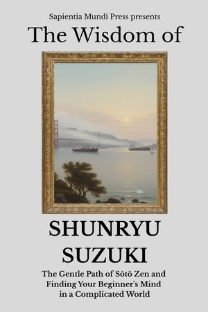 The Wisdom of Shunryu Suzuki: The Gentle Path of Sōtō Zen and Finding Your Beginner's Mind in a Complicated World image number 0