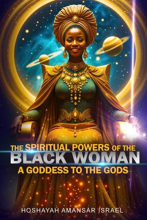 The Spiritual Powers of The Black Woman: A Goddess to The Gods image number 0