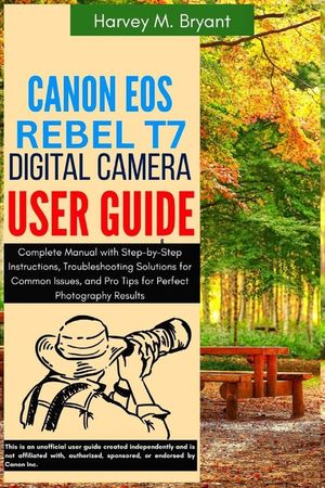 Canon EOS Rebel T7 Digital Camera User Guide: Complete Manual with Step-by-Step Instructions, Troubleshooting Solutions for Common Issues, and Pro Tip image number 0