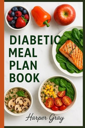 Diabetic Meal Plan Book: A Simple Guide to Blood Sugar-Friendly Meals, Recipes, and Healthy Living: Balanced Eating Plans, Low-Carb Recipes, and Lifes image number 0