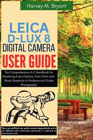 Leica D-Lux 8 Digital Camera User Guide: The Comprehensive A-Z Handbook for Mastering Every Feature, from Point-and-Shoot Simplicity to Professional-G image number 0