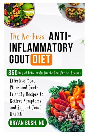 The No-Fuss Anti-Inflammatory Gout Diet: Effective Meal Plans and Gout-Friendly Recipes to Relieve Symptoms and Support Joint Health image number 0