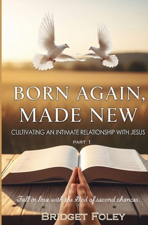 Born Again, Made New: Cultivating an Intimate Relationship with Jesus image number 0