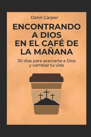 Encontrando a Dios en el Caf&eacute; de la Ma&ntilde;ana: 30 d&iacute;as para acercarte a Dios y cambiar tu vida image number 0