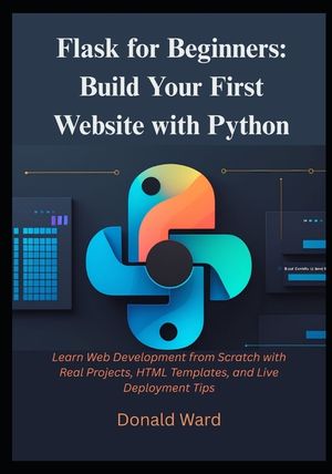 Flask for Beginners: Build Your First Website with Python: Learn Web Development from Scratch with Real Projects, HTML Templates, and Live Deployment image number 0