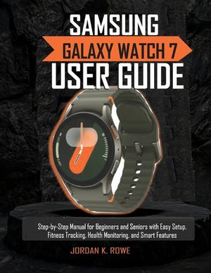 Samsung Galaxy Watch 7 User Guide: Step-by-Step Manual for Beginners and Seniors with Easy Setup, Fitness Tracking, Health Monitoring, and Smart Featu image number 0