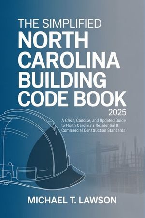 The Simplified North Carolina Building Code Book 2025: A Clear, Concise, and Updated Guide to North Carolina's Residential & Commercial Construction S image number 0