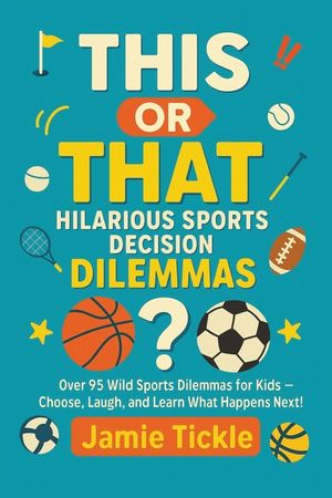 This or That Hilarious Sports Decision Dilemmas: Over 95 Wild Sports Dilemmas for Kids 8-10 - Family Fun Choose, Laugh, and Learn What Happens Next! image number 0
