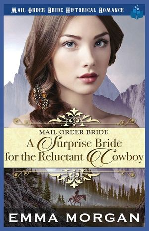 A Surprise Bride for the Reluctant Cowboy: Mail Order Bride Historical Romance image number 0