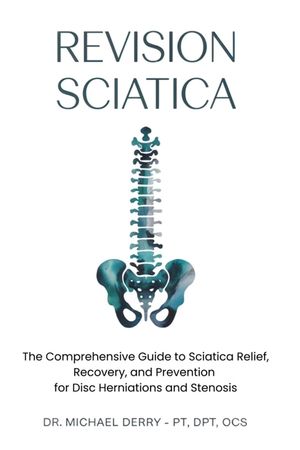 Revision Sciatica: The Comprehensive Guide to Sciatica Relief, Recovery, And Prevention for Disc Herniations and Spinal Stenosis image number 0