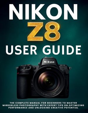 Nikon Z8 User Guide: The Complete Manual for Beginners to Master Mirrorless Photography with Expert Tips on Optimizing Performance and Unlocking Creat image number 0