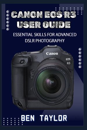 Canon EOS R3 User Guide: Essential Skills for Advanced Dslr Photography image number 0