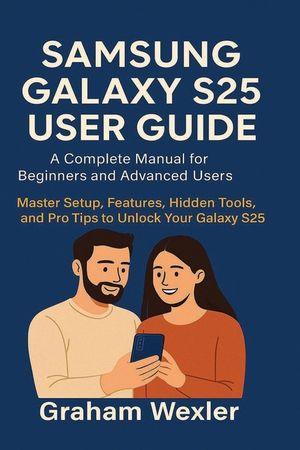 Samsung Galaxy S25 User Guide: A Complete Manual for Beginners and Advanced Users: Master Setup, Features, Hidden Tools, and Pro Tips to Unlock Your G image number 0