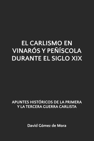 El Carlismo En Vinar&oacute;s Y Pe&ntilde;&iacute;scola Durante El Siglo XIX: Apuntes Hist&oacute;ricos de la Primera Y La Tercera Guerra Carlista image number 0