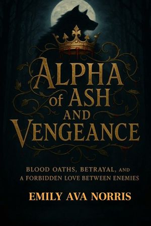 Alpha of Ash and Vengeance: Blood Oaths, Betrayal and A Forbidden Love Between Enemies image number 0