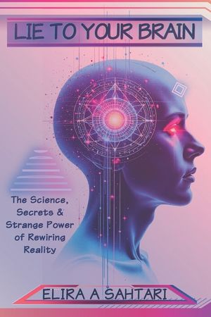 Lie to Your Brain: The Science, Secrets and Strange Power of Rewiring Reality image number 0