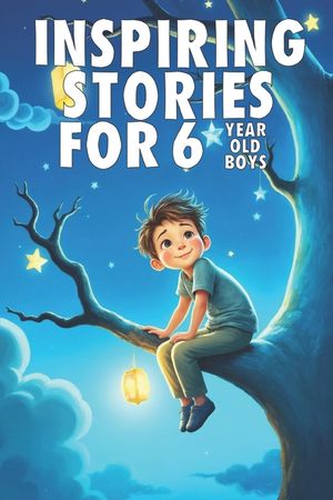 Inspiring Stories For 6 Year Old Boys: 20 Amazing Tales to Inspire Courage, Imagination, and Big Dreams image number 0