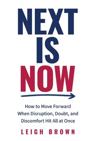 Next Is Now: How to Move Forward When Disruption, Doubt, and Discomfort Hit All at Once. image number 0