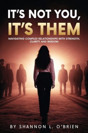 It's Not You, It's Them: Navigating Complex Relationships with Strength, Clarity and Wisdom image number 0