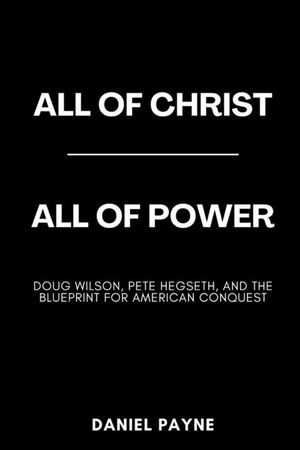 All of Christ, All of Power: Doug Wilson, Pete Hegseth, and the Blueprint for American Conquest image number 0