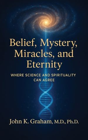 Belief, Mystery, Miracles, and Eternity: Where Science and Spirituality Can Agree image number 0