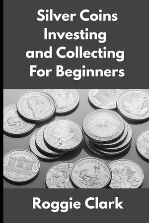 Silver Coins Investing and Collecting For Beginners: Guide and Logbook Tracker For Silver Metal Coin Investments and Collections image number 0