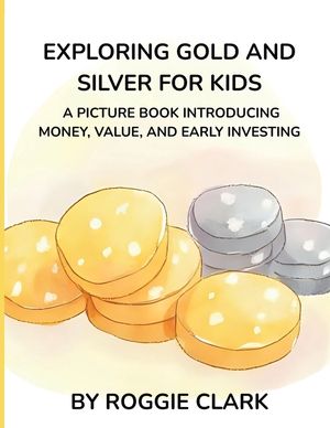 Exploring Gold and Silver for Kids: A Picture Book Introducing Money, Value, and Early Investing image number 0