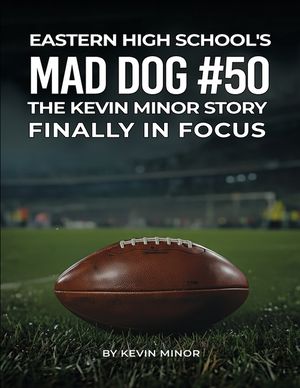 Eastern High School's Mad Dog #50: The Kevin Minor Story Finally in Focus image number 0