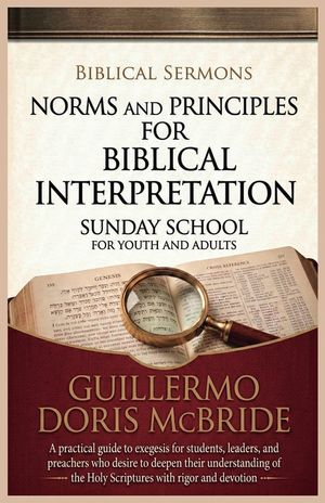 Norms and Principles for Biblical Interpretation: A practical guide to exegesis for students, leaders, and preachers who desire to deepen their unders image number 0