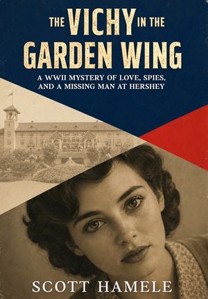 The Vichy in the Garden Wing: A WWII Mystery of Love, Spies, and a Missing Man at Hershey image number 0