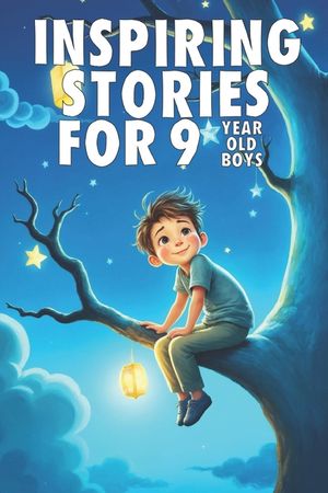 Inspiring Stories For 9 Year Old Boys: 20 Amazing Tales to Inspire Courage, Imagination, and Big Dreams image number 0