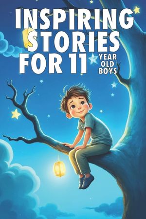 Inspiring Stories For 11 Year Old Boys: 20 Amazing Tales to Inspire Courage, Imagination, and Big Dreams image number 0