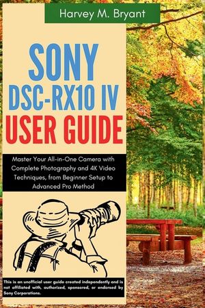 Sony DSC-RX10 IV User Guide: Master Your All-in-One Camera with Complete Photography and 4K Video Techniques, from Beginner Setup to Advanced Pro Meth image number 0