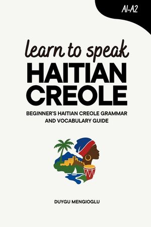 Learn to Speak Haitian Creole: Beginner's Haitian Creole Grammar and Vocabulary Guide image number 0