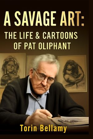 A Savage Art: The Life & Cartoons Of Pat Oliphant: Exploring the Life, Legacy, and Unflinching Satire of America's Most Influential Political Cartooni image number 0