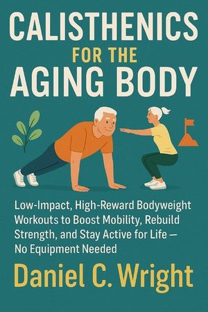 Calisthenics For The Aging Body: Calisthenics For The Aging Body, senior fitness workout guide, anti aging workout plan, home workouts for elderly, lo image number 0