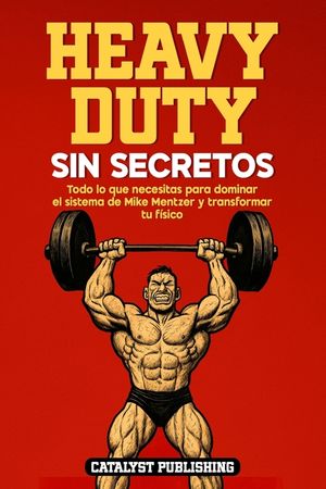 Heavy Duty Sin Secretos: Todo lo que necesitas para dominar el sistema de Mike Mentzer y transformar tu f&iacute;sico image number 0