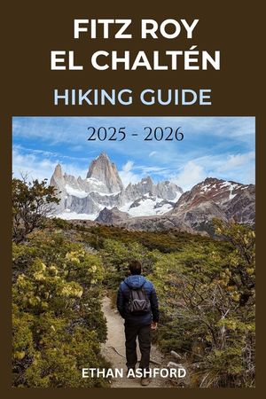 Fitz Roy El Chalt&eacute;n Hiking Guide 2025 - 2026: Explore Patagonia's Legendary Trails image number 0