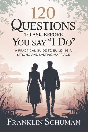 120 questions to ask before you say I do: A practical guide to building a strong and lasting marriage image number 0