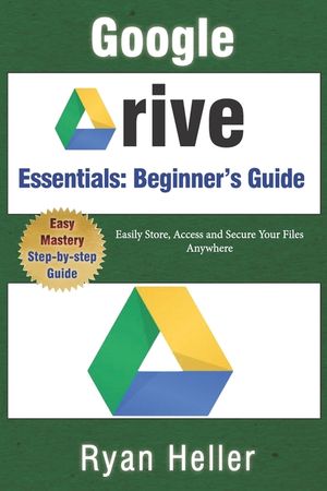 Google Drive Essentials: A Beginner's Guide to Cloud Storage & File Organization: Easily Store, Access and Secure Your Files Anywhere image number 0