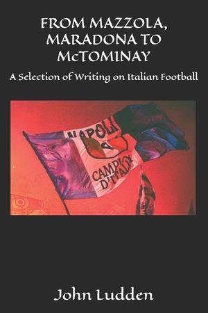 FROM MAZZOLA, MARADONA TO McTOMINAY: A Selection of Writing on Italian Football image number 0