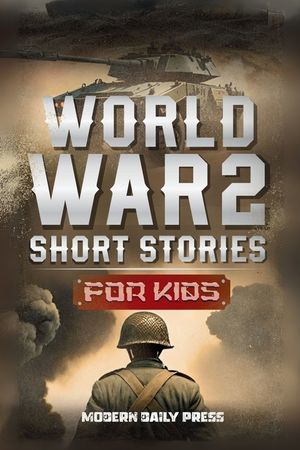 World War II Short Stories for Kids: Unbelievable Historical True Tales of Timeline, Combatants and Military Operations to Inspire Courage for Young R image number 0