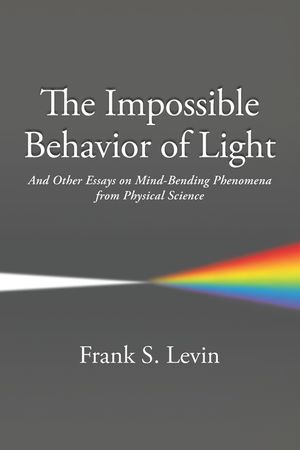 The Impossible Behavior of Light: And Other Essays on Mind-Bending Phenomena from Physical Science image number 0
