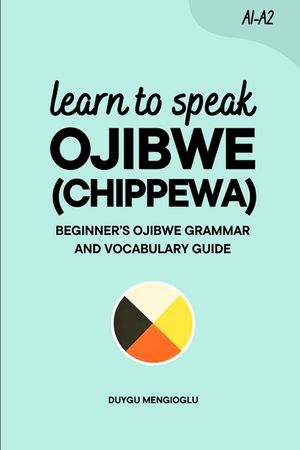 Learn to Speak Ojibwe (Chippewa): Beginner's Ojibwe (Chippewa) Grammar and Vocabulary Guide image number 0
