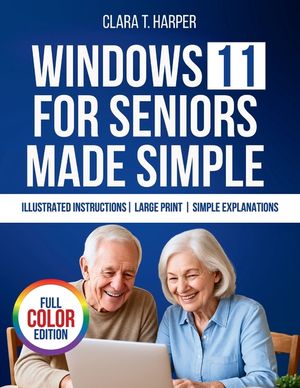 Windows 11 for Seniors Made Simple: The Stress-Free Step-by-Step Guide to Mastering Your Computer with Big Text, Clear Steps, and Everyday Tips image number 0