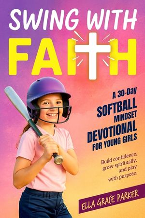 Swing with Faith: A 30-Day Softball Mindset Devotional for Young Girls to Build Confidence, Grow Spiritually, and Play with Purpose image number 0
