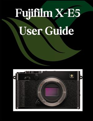 Fujifilm X-E5 User Guide: A Comprehensive and Detailed Manual for Photographers and Creatives for Beginners and Seniors, Troubleshooting Tips, and Adv image number 0